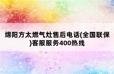 绵阳方太燃气灶售后电话(全国联保)客服服务400热线