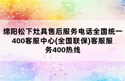 绵阳松下灶具售后服务电话全国统一400客服中心(全国联保)客服服务400热线