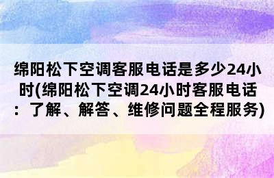 绵阳松下空调客服电话是多少24小时(绵阳松下空调24小时客服电话：了解、解答、维修问题全程服务)