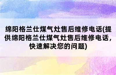 绵阳格兰仕煤气灶售后维修电话(提供绵阳格兰仕煤气灶售后维修电话，快速解决您的问题)