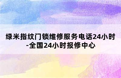 绿米指纹门锁维修服务电话24小时-全国24小时报修中心