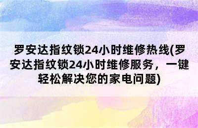 罗安达指纹锁24小时维修热线(罗安达指纹锁24小时维修服务，一键轻松解决您的家电问题)