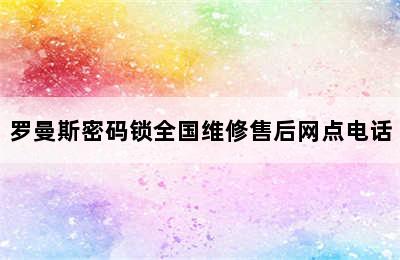 罗曼斯密码锁全国维修售后网点电话