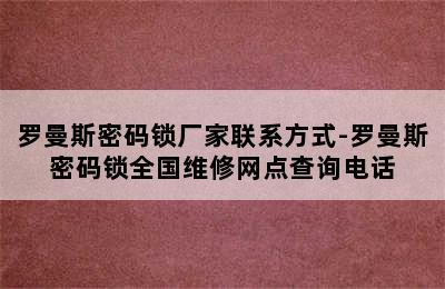 罗曼斯密码锁厂家联系方式-罗曼斯密码锁全国维修网点查询电话