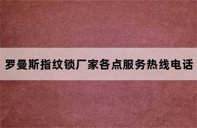 罗曼斯指纹锁厂家各点服务热线电话