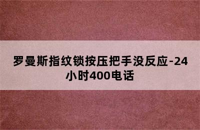 罗曼斯指纹锁按压把手没反应-24小时400电话