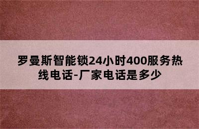 罗曼斯智能锁24小时400服务热线电话-厂家电话是多少