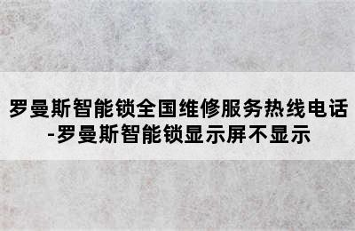 罗曼斯智能锁全国维修服务热线电话-罗曼斯智能锁显示屏不显示