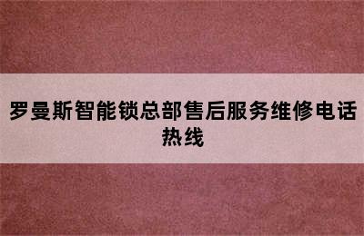 罗曼斯智能锁总部售后服务维修电话热线