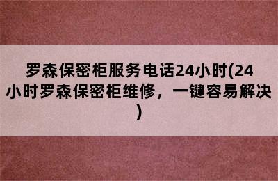 罗森保密柜服务电话24小时(24小时罗森保密柜维修，一键容易解决)