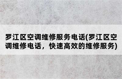 罗江区空调维修服务电话(罗江区空调维修电话，快速高效的维修服务)