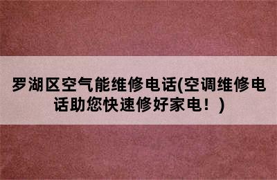 罗湖区空气能维修电话(空调维修电话助您快速修好家电！)