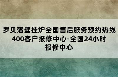 罗贝落壁挂炉全国售后服务预约热线400客户报修中心-全国24小时报修中心