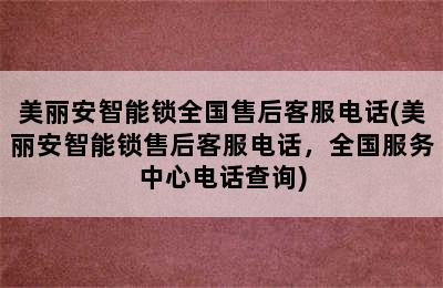 美丽安智能锁全国售后客服电话(美丽安智能锁售后客服电话，全国服务中心电话查询)