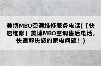 美博MBO空调维修服务电话(【快速维修】美博MBO空调售后电话，快速解决您的家电问题！)