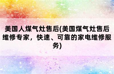 美国人煤气灶售后(美国煤气灶售后维修专家，快速、可靠的家电维修服务)