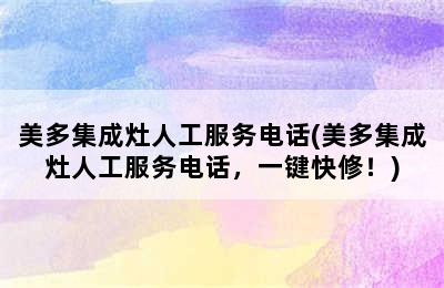 美多集成灶人工服务电话(美多集成灶人工服务电话，一键快修！)