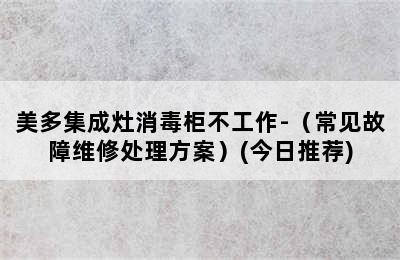 美多集成灶消毒柜不工作-（常见故障维修处理方案）(今日推荐)