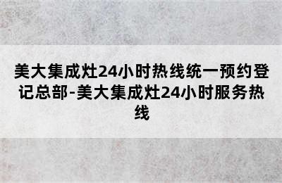 美大集成灶24小时热线统一预约登记总部-美大集成灶24小时服务热线