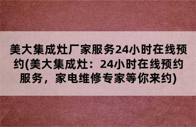 美大集成灶厂家服务24小时在线预约(美大集成灶：24小时在线预约服务，家电维修专家等你来约)