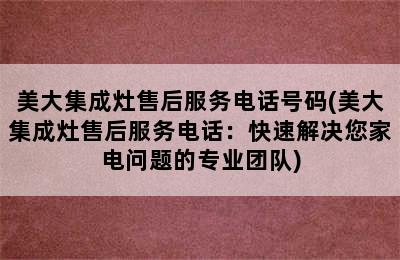 美大集成灶售后服务电话号码(美大集成灶售后服务电话：快速解决您家电问题的专业团队)