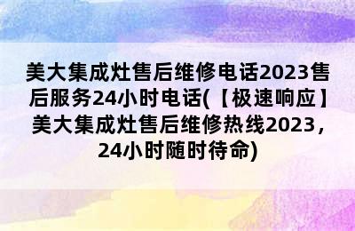 美大集成灶售后维修电话2023售后服务24小时电话(【极速响应】美大集成灶售后维修热线2023，24小时随时待命)