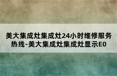 美大集成灶集成灶24小时维修服务热线-美大集成灶集成灶显示E0