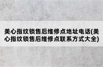 美心指纹锁售后维修点地址电话(美心指纹锁售后维修点联系方式大全)