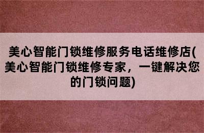 美心智能门锁维修服务电话维修店(美心智能门锁维修专家，一键解决您的门锁问题)