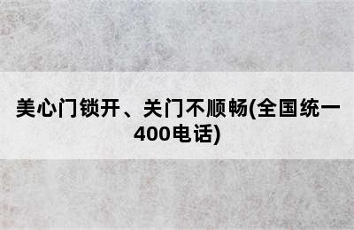 美心门锁开、关门不顺畅(全国统一400电话)