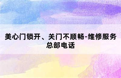 美心门锁开、关门不顺畅-维修服务总部电话