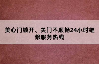 美心门锁开、关门不顺畅24小时维修服务热线