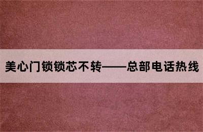 美心门锁锁芯不转——总部电话热线