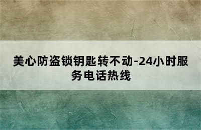 美心防盗锁钥匙转不动-24小时服务电话热线