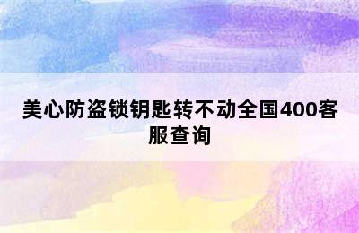 美心防盗锁钥匙转不动全国400客服查询