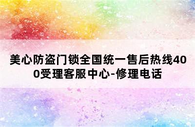 美心防盗门锁全国统一售后热线400受理客服中心-修理电话