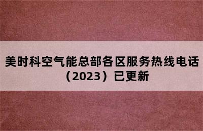 美时科空气能总部各区服务热线电话（2023）已更新