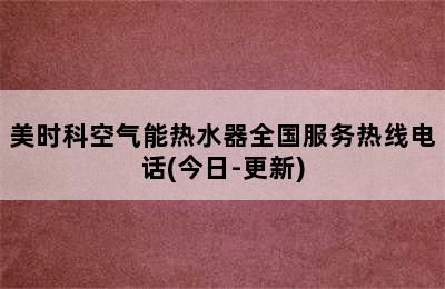 美时科空气能热水器全国服务热线电话(今日-更新)