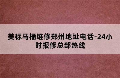 美标马桶维修郑州地址电话-24小时报修总部热线