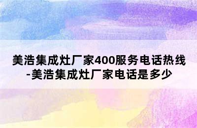 美浩集成灶厂家400服务电话热线-美浩集成灶厂家电话是多少