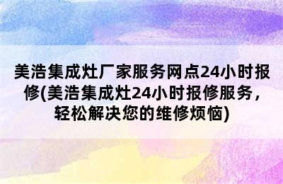 美浩集成灶厂家服务网点24小时报修(美浩集成灶24小时报修服务，轻松解决您的维修烦恼)