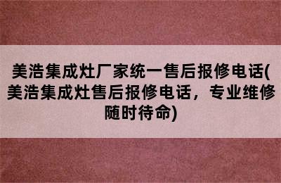 美浩集成灶厂家统一售后报修电话(美浩集成灶售后报修电话，专业维修随时待命)