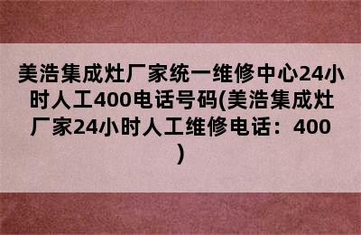 美浩集成灶厂家统一维修中心24小时人工400电话号码(美浩集成灶厂家24小时人工维修电话：400)