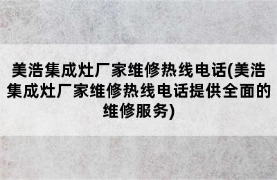 美浩集成灶厂家维修热线电话(美浩集成灶厂家维修热线电话提供全面的维修服务)