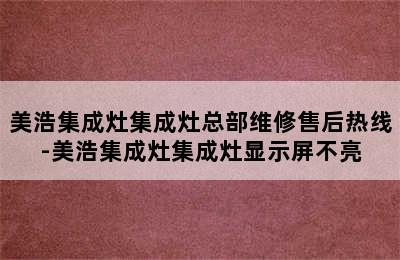 美浩集成灶集成灶总部维修售后热线-美浩集成灶集成灶显示屏不亮