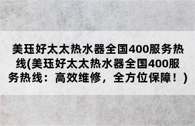 美珏好太太热水器全国400服务热线(美珏好太太热水器全国400服务热线：高效维修，全方位保障！)