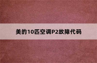 美的10匹空调P2故障代码