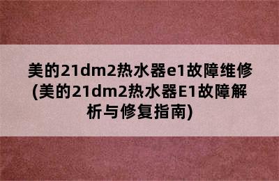 美的21dm2热水器e1故障维修(美的21dm2热水器E1故障解析与修复指南)