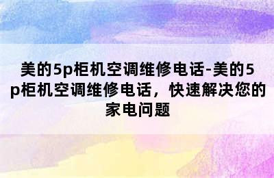 美的5p柜机空调维修电话-美的5p柜机空调维修电话，快速解决您的家电问题