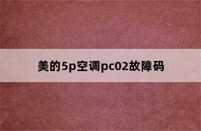 美的5p空调pc02故障码